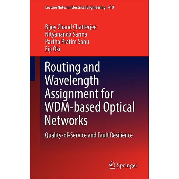 Routing and Wavelength Assignment for WDM-based Optical Networks / Lecture Notes in Electrical Engineering Bd.410, Bijoy Chand Chatterjee, Nityananda Sarma, Partha Pratim Sahu, Eiji Oki