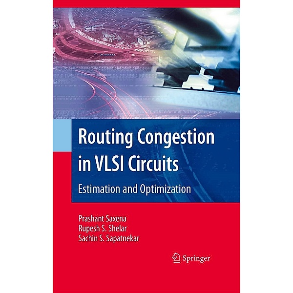 Routing Congestion in VLSI Circuits / Integrated Circuits and Systems, Prashant Saxena, Rupesh S. Shelar, Sachin Sapatnekar