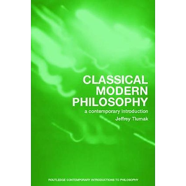 Routledge Contemporary Introductions to Philosophy / Classical Modern Philosophy, Jeffrey Tlumak