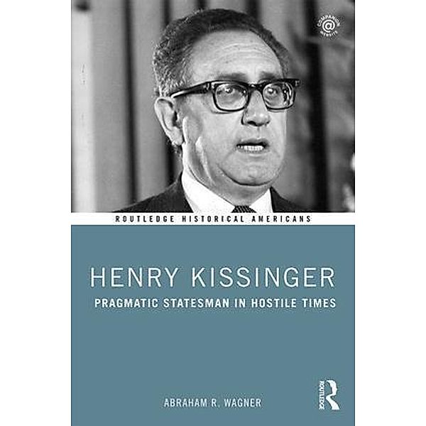 Routledge Historical Americans / Henry Kissinger, Abraham Wagner