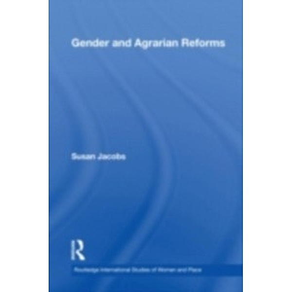 Routledge International Studies of Women and Place: Gender and Agrarian Reforms, Susie (Manchester Metropolitan University, UK) Jacobs