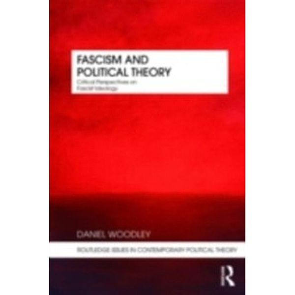 Routledge Issues in Contemporary Political Theory: Fascism and Political Theory, Daniel (DLD College London UK) Woodley
