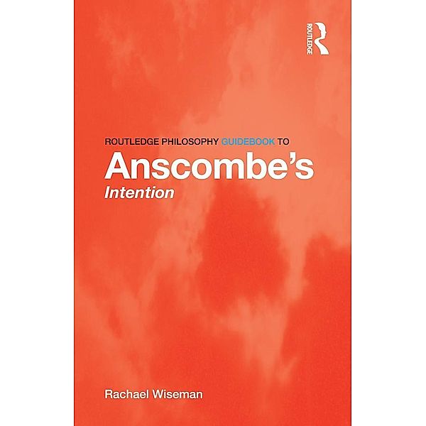 Routledge Philosophy GuideBook to Anscombe's Intention, Rachael Wiseman