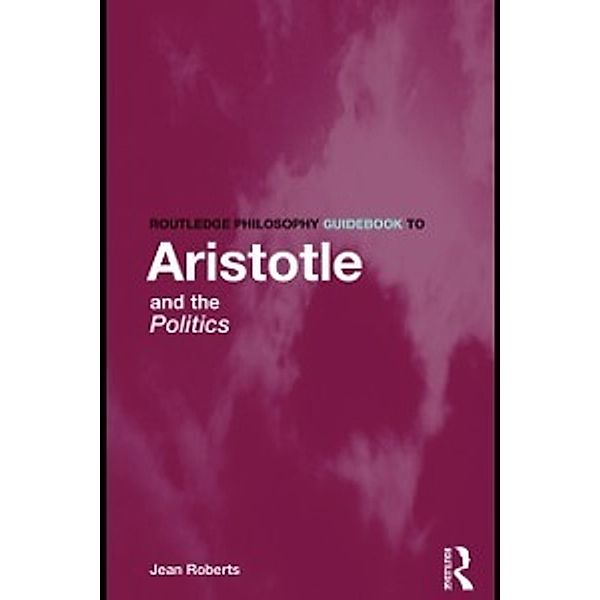 Routledge Philosophy Guidebook to Aristotle and the Politics, Jean, Edd (University of Washington USA) Roberts