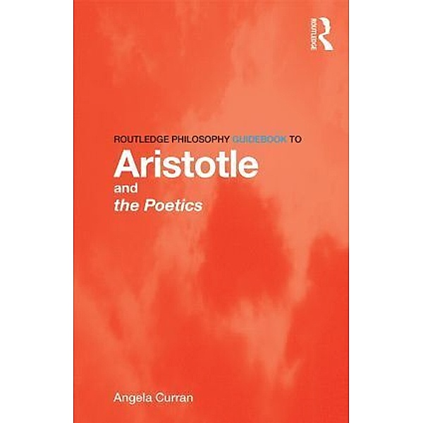 Routledge Philosophy Guidebook to Aristotle and the Poetics, Angela Curran