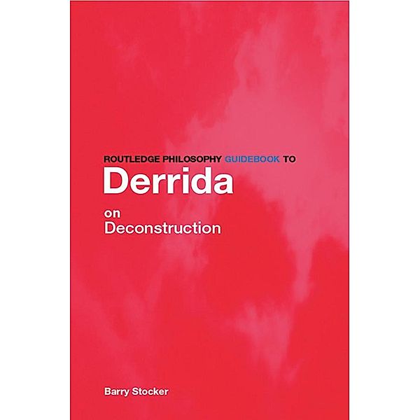 Routledge Philosophy Guidebook to Derrida on Deconstruction, Barry Stocker