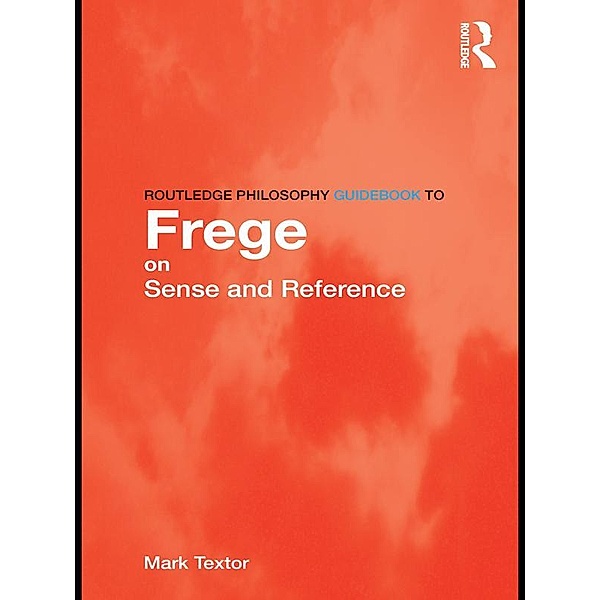 Routledge Philosophy GuideBook to Frege on Sense and Reference, Mark Textor