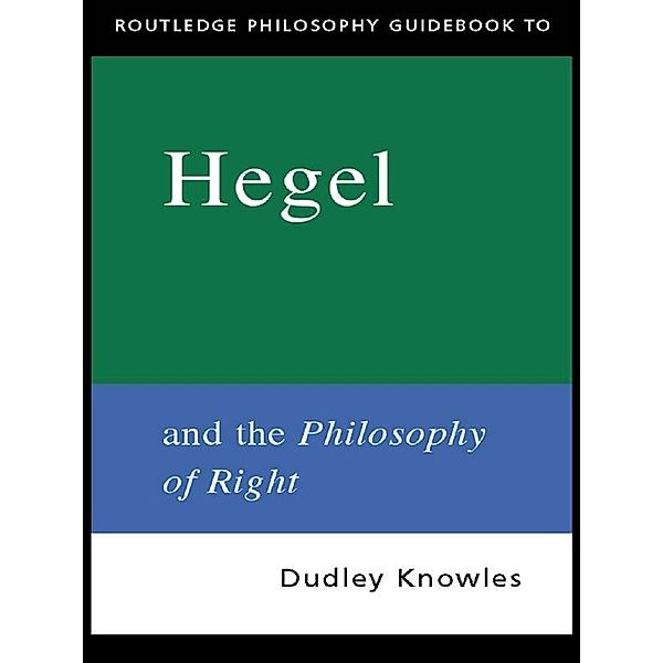 Routledge Philosophy GuideBook to Hegel and the Philosophy of Right, Dudley Knowles