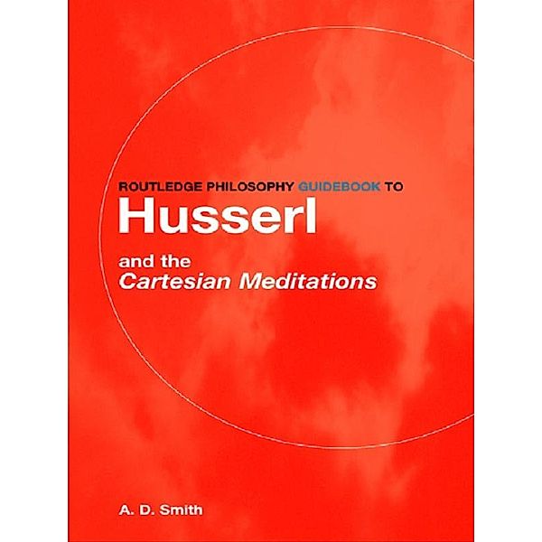Routledge Philosophy GuideBook to Husserl and the Cartesian Meditations, A. D. Smith