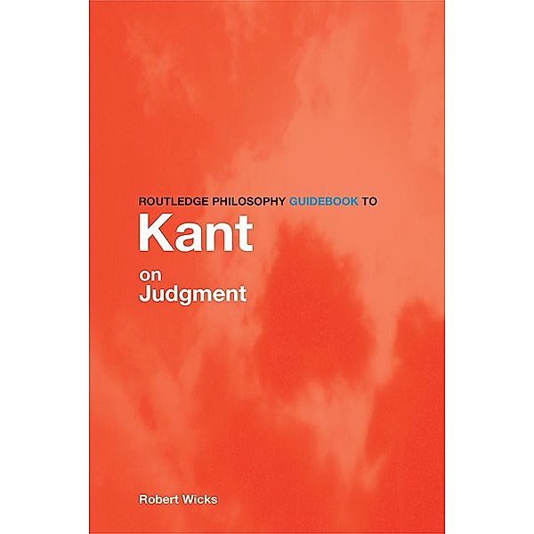 Routledge Philosophy GuideBook to Kant on Judgment, Robert Wicks