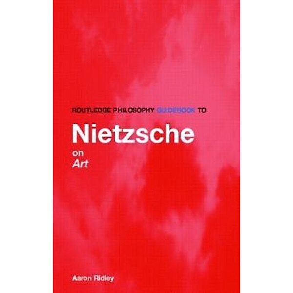 Routledge Philosophy Guidebook to Nietzsche on Art, Aaron Ridley