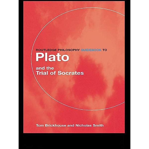 Routledge Philosophy GuideBook to Plato and the Trial of Socrates, Thomas C. Brickhouse, Nicholas D. Smith