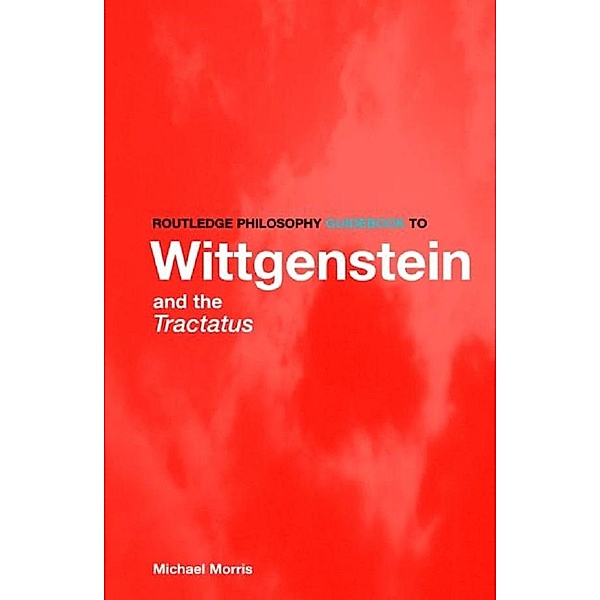Routledge Philosophy GuideBook to Wittgenstein and the Tractatus, Michael Morris
