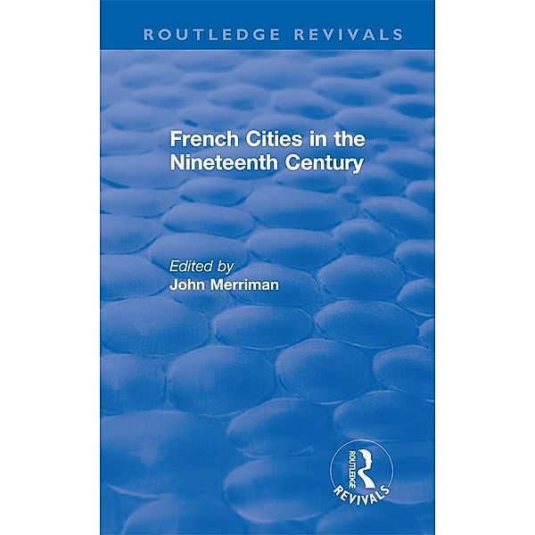 Routledge Revivals: French Cities in the Nineteenth Century (1981)