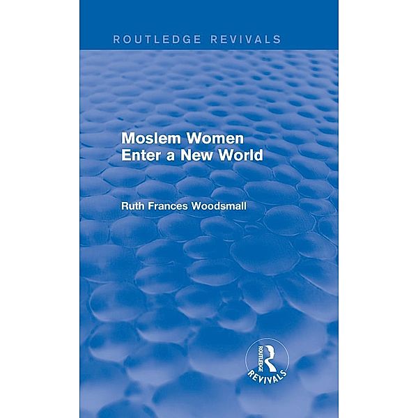 Routledge Revivals: Moslem Women Enter a New World (1936), Ruth Frances Woodsmall