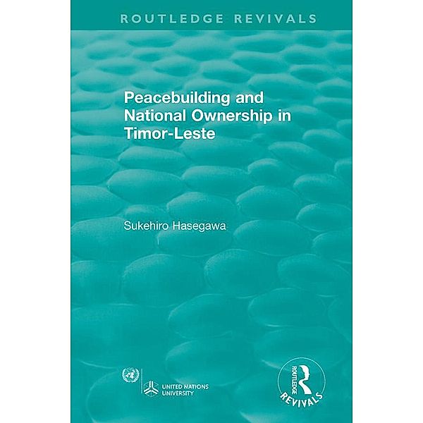 Routledge Revivals: Peacebuilding and National Ownership in Timor-Leste (2013), Sukehiro Hasegawa
