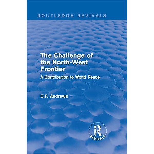 Routledge Revivals: The Challenge of the North-West Frontier (1937), C. F. Andrews