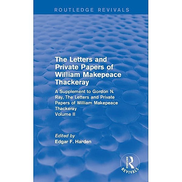 Routledge Revivals: The Letters and Private Papers of William Makepeace Thackeray, Volume II (1994), Edgar F. Harden