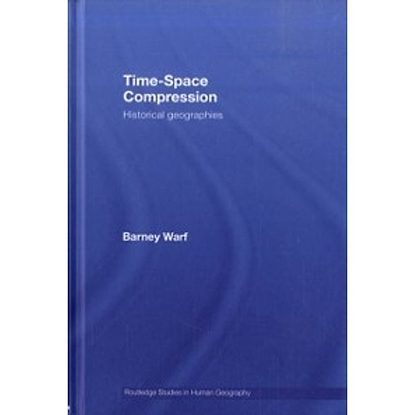 Routledge Studies in Human Geography: Time-Space Compression, Barney Warf