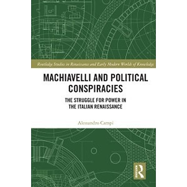 Routledge Studies in Renaissance and Early Modern Worlds of Knowledge: Machiavelli and Political Conspiracies, Alessandro Campi