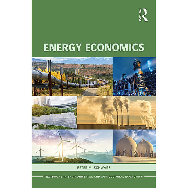 Routledge Textbooks in Environmental and Agricultural Economics / Energy Economics, Peter M. Schwarz