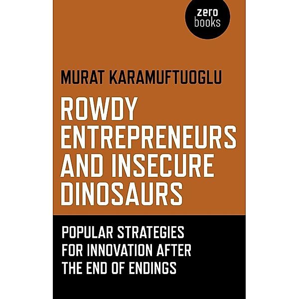 Rowdy Entrepreneurs and Insecure Dinosaurs, Murat Karamuftuoglu