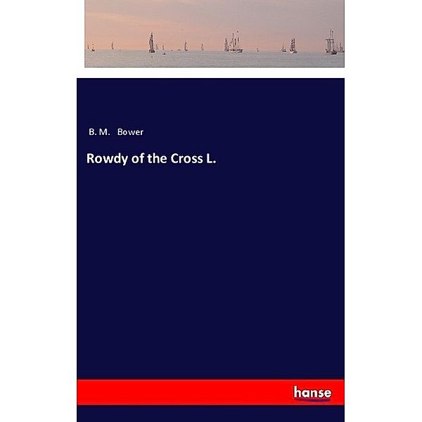 Rowdy of the Cross L., B. M. Bower