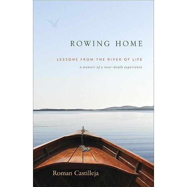 Rowing Home - Lessons From The River Of Life, Roman Castilleja