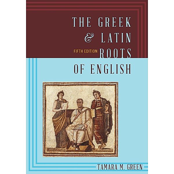 Rowman & Littlefield Publishers: The Greek & Latin Roots of English, Tamara M. Green