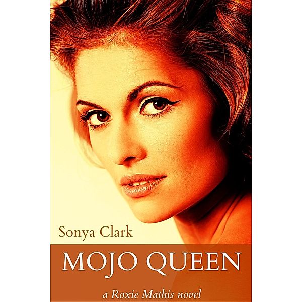 Roxie Mathis: Mojo Queen (Roxie Mathis, #1), Sonya Clark