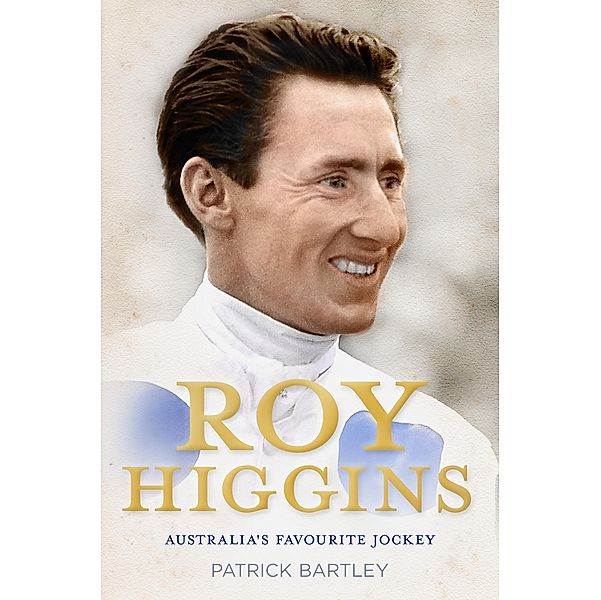 Roy Higgins: Australia's Favourite Jockey, Patrick Bartley