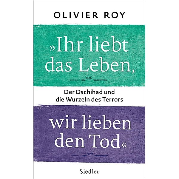 Roy, O: Ihr liebt das Leben, wir lieben den Tod, Olivier Roy
