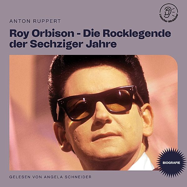 Roy Orbison - Die Rocklegende der Sechziger Jahre (Biografie), Anton Ruppert