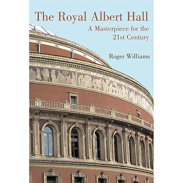 Royal Albert Hall: A Masterpiece for the 21st Century / Roger Williams, Roger Williams