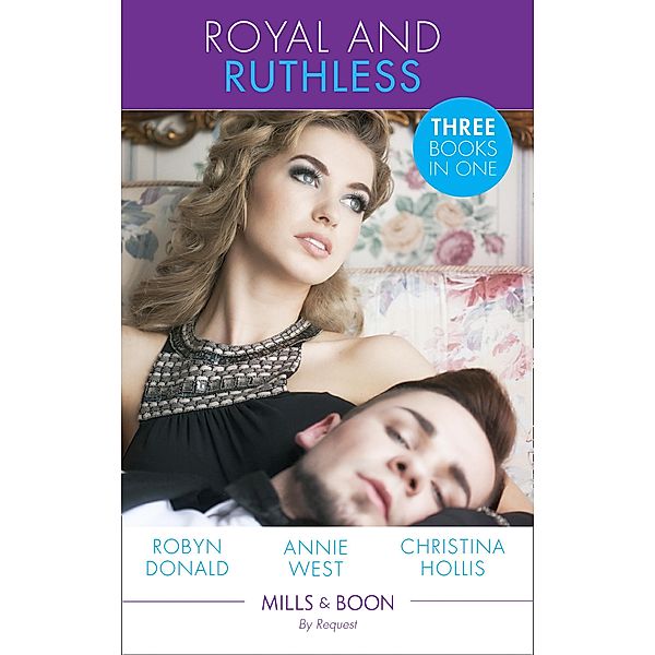 Royal And Ruthless: Innocent Mistress, Royal Wife / Prince of Scandal / Weight of the Crown (Mills & Boon By Request) / Mills & Boon By Request, Robyn Donald, Annie West, Christina Hollis