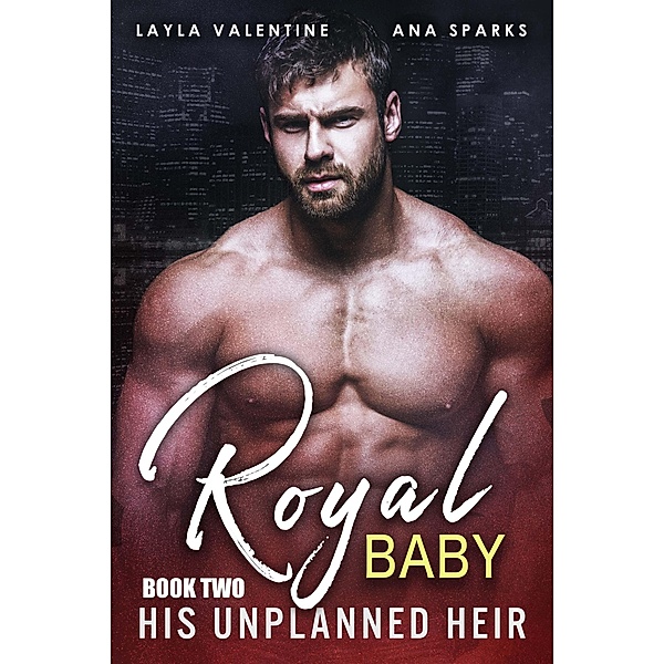 Royal Baby: His Unplanned Heir (Book Two) / Royal Baby, Layla Valentine, Ana Sparks