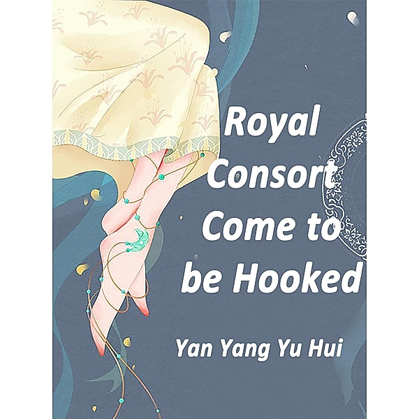 Royal Consort, Come to be Hooked, Yan YangYuHui