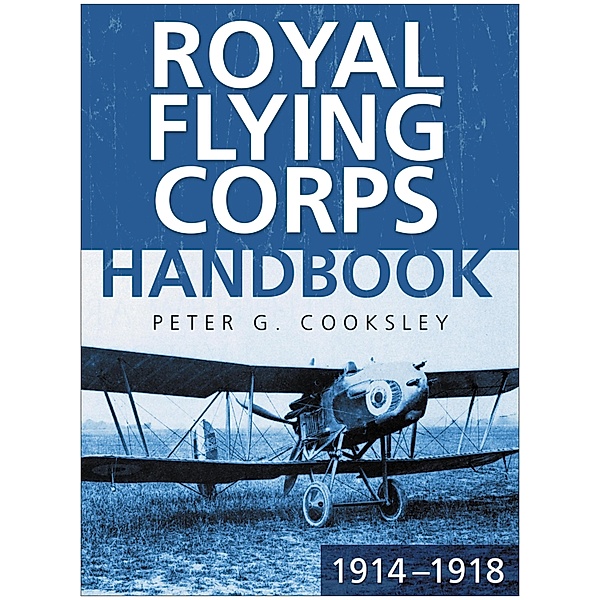 Royal Flying Corps Handbook 1914-18, Peter G. Cooksley