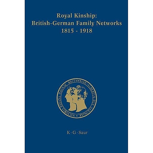 Royal Kinship. Anglo-German Family Networks 1815-1918 / Prinz-Albert-Forschungen Bd.4