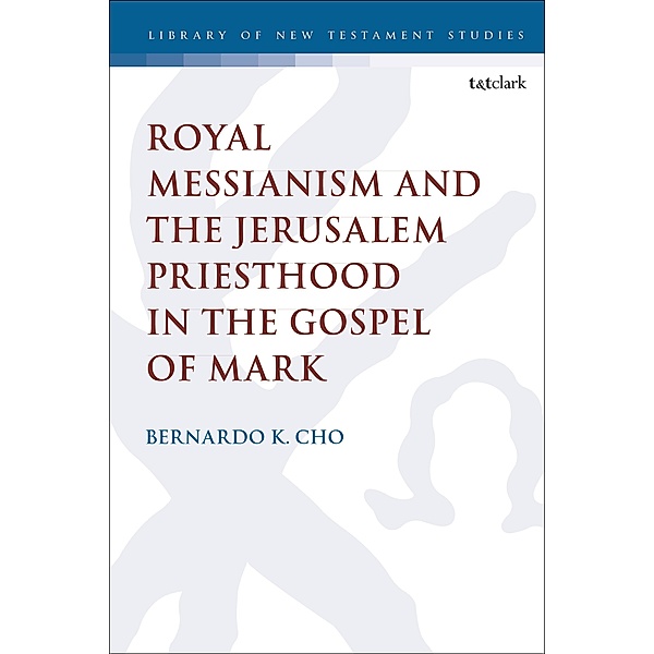 Royal Messianism and the Jerusalem Priesthood in the Gospel of Mark, Bernardo Cho