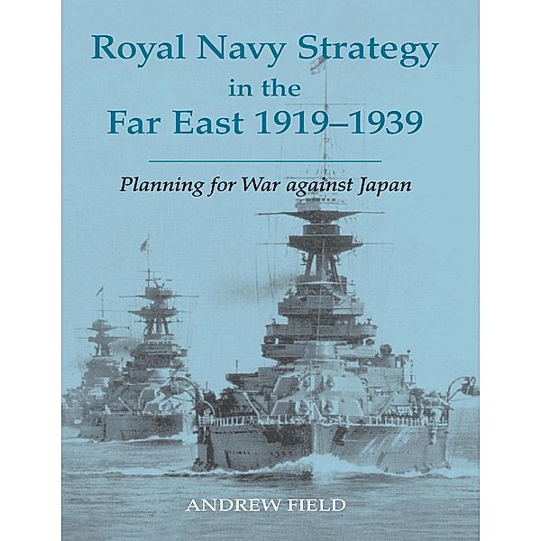 Royal Navy Strategy in the Far East 1919-1939, Andrew Field