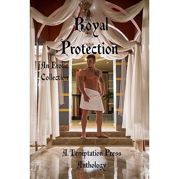 Royal Protection: An Erotic Collection, Temptation Press, Wolfgang Domino, Shanjida Nusrath Ali, January Wren, D. K. Kayne, E. W. Farnsworth