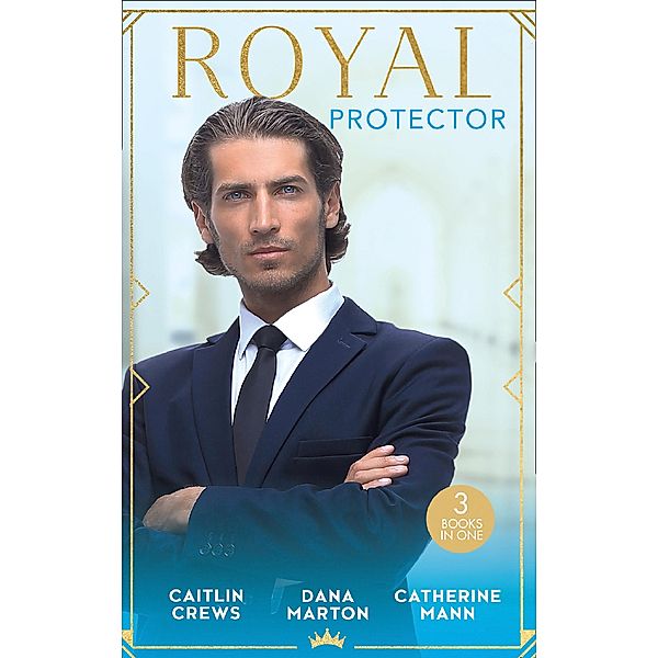 Royal Protector: Traded to the Desert Sheikh / Royal Captive / His Pregnant Princess Bride / Mills & Boon, Caitlin Crews, Dana Marton, Catherine Mann