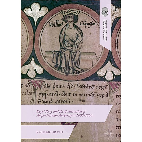 Royal Rage and the Construction of Anglo-Norman Authority, c. 1000-1250 / Palgrave Studies in the History of Emotions, Kate McGrath