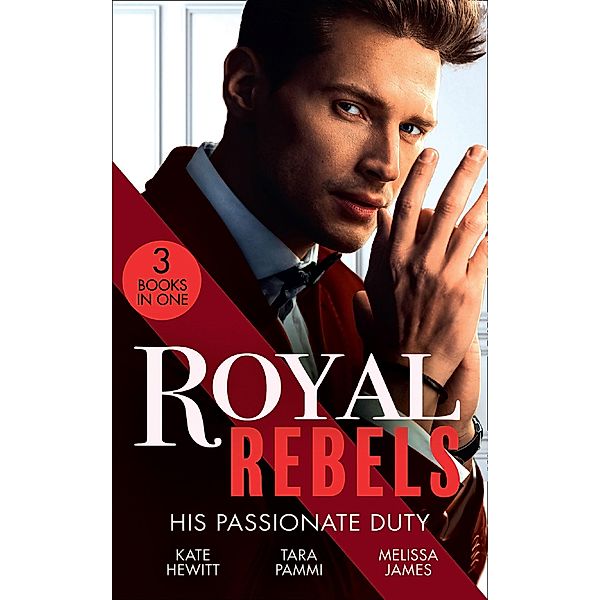 Royal Rebels: His Passionate Duty: A Queen for the Taking? (The Diomedi Heirs) / Married for the Sheikh's Duty / The Rebel King / Mills & Boon, Kate Hewitt, Tara Pammi, Melissa James