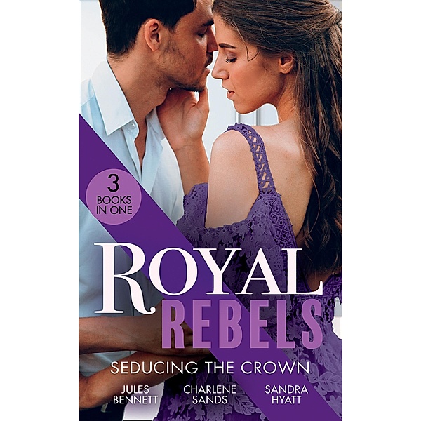 Royal Rebels: Seducing The Crown: Behind Palace Doors (Hollywood Hills) / A Royal Temptation / Lessons in Seduction, Jules Bennett, Charlene Sands, Sandra Hyatt