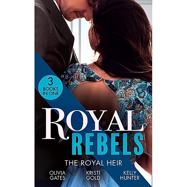 Royal Rebels: The Royal Heir: Pregnant by the Sheikh (The Billionaires of Black Castle) / The Sheikh's Secret Heir / Shock Heir for the Crown Prince, Olivia Gates, Kristi Gold, Kelly Hunter