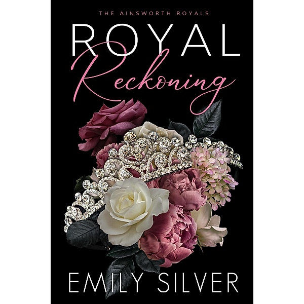 Royal Reckoning (The Ainsworth Royals, #1) / The Ainsworth Royals, Emily Silver