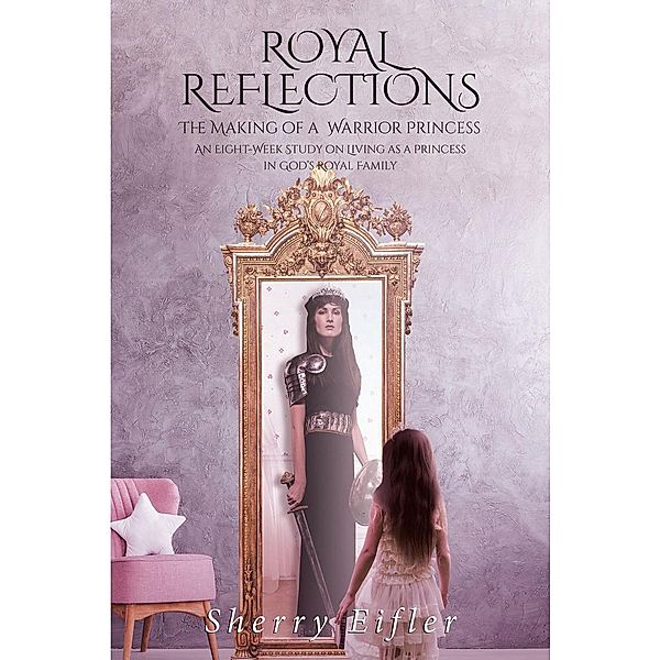 Royal Reflections / Christian Faith Publishing, Inc., Sherry Eifler