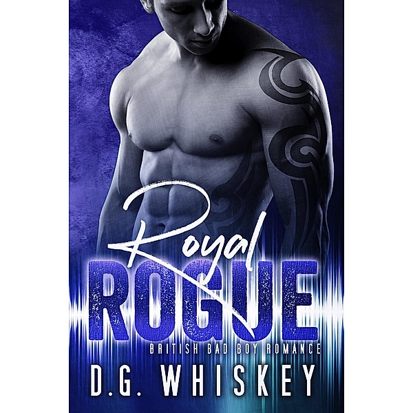 Royal Rogue: British Bad Boy Romance, D. G. Whiskey